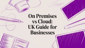 on premises vs cloud: UK Guide for Businesses