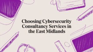 Choosing Cybersecurity Consultancy Services in the East Midlands - Pioneering IT Solutions | F1Group in Lincoln & Nottingham Choosing Cybersecurity Consultancy Services in the East Midlands